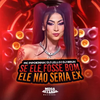 Se Ele Fosse Bom Não Seria Ex by Dj Bruh