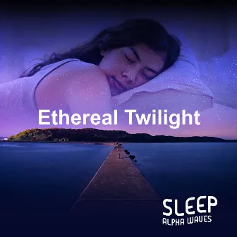 Ethereal Twilight by Sleep Alpha Waves