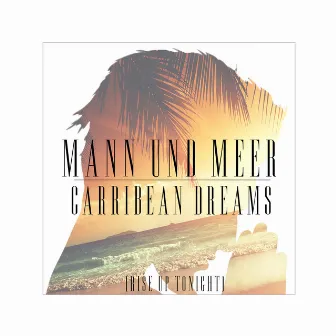 Carribean Dreams (Rise up Tonight) by Mann & Meer