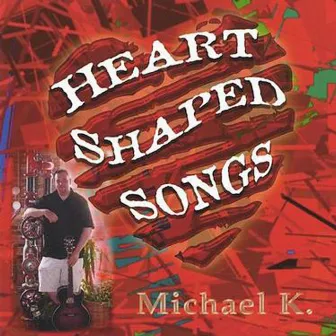 Heart Shaped Songs by Michael K.