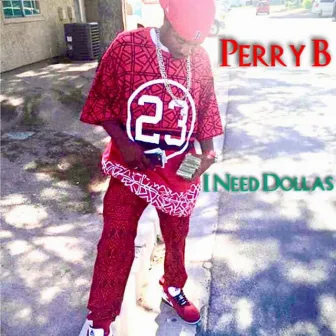 I Need Dollas by Perry B