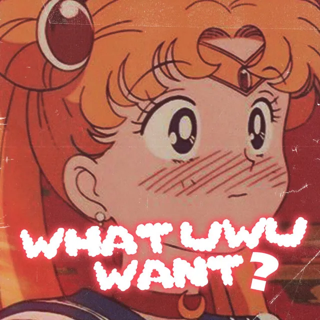 what uwu want?