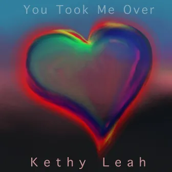 You Took Me Over by Kethy Leah