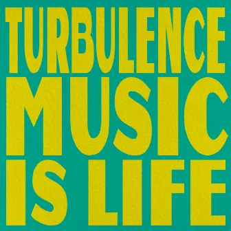 Turbulence: Music Is Life by Turbulence