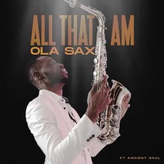 All That I Am by Ola Sax