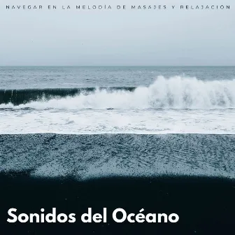 Sonidos Del Océano:Navegar En La Melodía De Masajes y Relajación by Musica para Terapia de Masajes