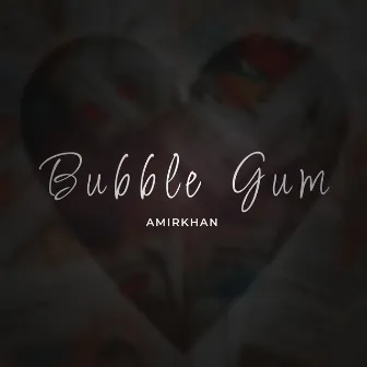 Bubble Gum by AMIRKHAN