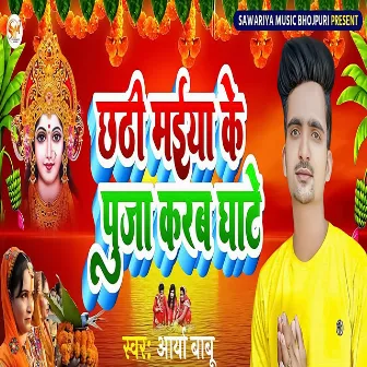 Chhathi Maiya Ke Puja Karab Ghate by Arya Babu