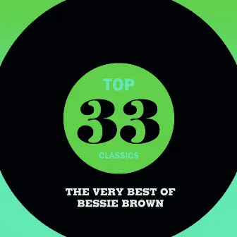 Top 33 Classics - The Very Best of Bessie Brown by Bessie Brown