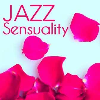 Jazz Sensuality - Love Making ambient Music, Sexy Romantic Moments Jazz Songs by Relaxation Music