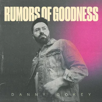 Danny Gokey: Rumors of Goodness by Danny Gokey