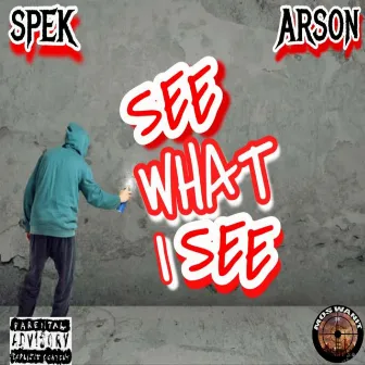 See What I See by SPEK ARSON