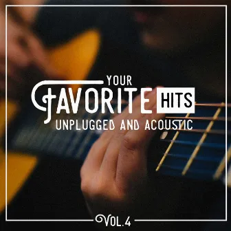 Your Favorite Hits Unplugged and Acoustic, Vol. 4 by Acoustic Chill Out