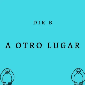 A otro lugar by Dik B