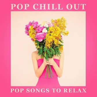 Pop Chill Out - Pop Songs to Relax by Soothing Mind Music