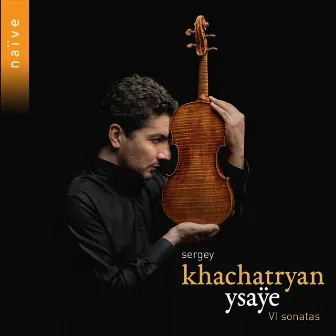 Ysaÿe: VI Sonatas for Solo Violin, Op. 27 by Sergey Khachatryan