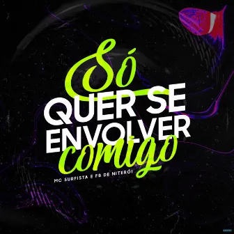 Só Quer Se Envolver Comigo by Mc Surfista