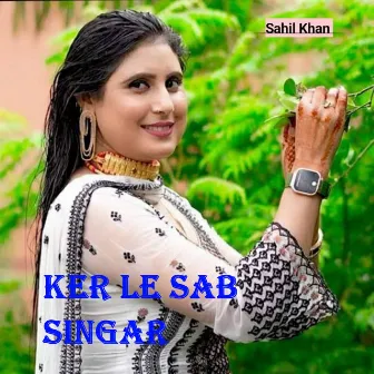 Ker Le Sab Singar by Sahil Khan