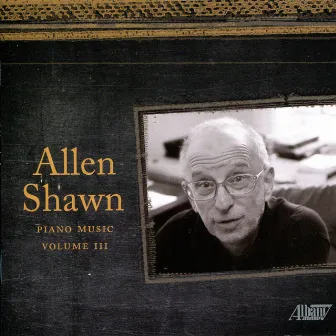 Allen Shawn: Piano Music, Vol. III by Allen Shawn