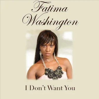 I Don't Want You by Fatima Washington