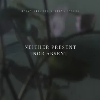 Neither Present Nor Absent by Maiya Hershey