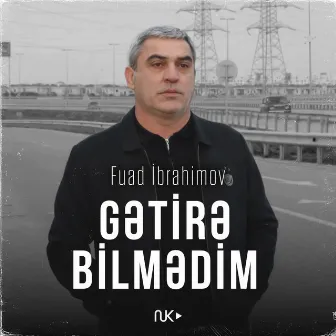 Gətirə Bilmədim by Fuad Ibrahimov