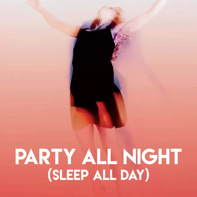 Party All Night (Sleep All Day)