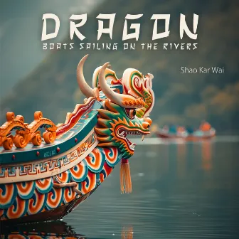 Dragon Boats Sailing on the Rivers by Shao Kar Wai