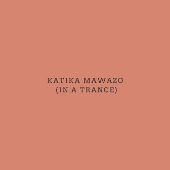 Katika Mawazo (In a Trance) by BTOPENT