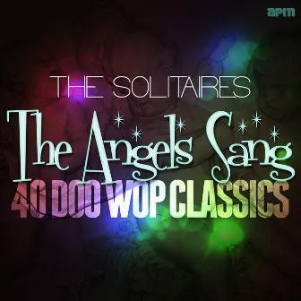 The Angels Sang - 40 Doo Wop Classics by The Solitaires