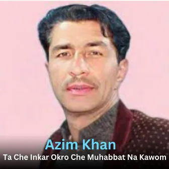 Ta Che Inkar Okro Che Muhabbat Na Kawom by Azim Khan