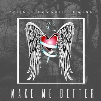 Make Me Better by Priince LaVarius Gwinn