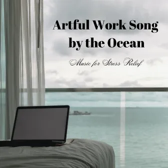 Artful Work Song by the Ocean: Music for Stress Relief by Aurora Beach