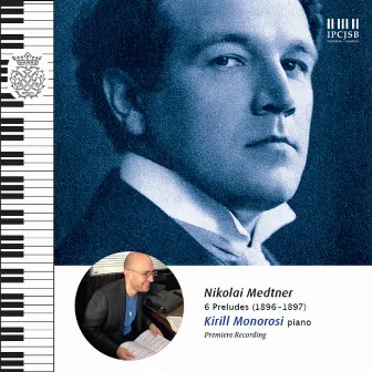 Nikolai Medtner: 6 Preludes (Premiere Recording) by Kirill Monorosi