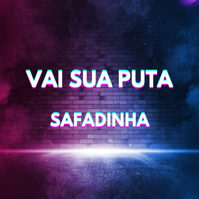 VAI SUA PUTA SAFADINHA