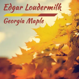 Georgia Maple by Edgar Loudermilk