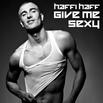 Give Me Sexy by Haffi Haff