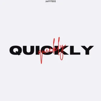 Quickly by JayyTeee