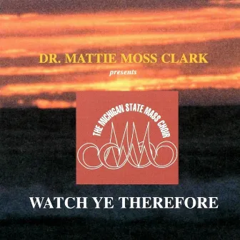 Watch Ye Therefore by The Michigan State Mass Choir