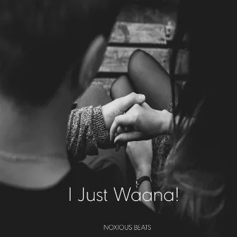 I Just Waana! by Noxious Beats