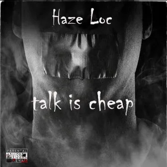 Talk is cheap by Haze Loc