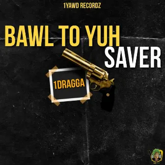 Bawl to yo saver by 1dragga