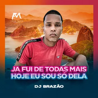 Já Fui de Todas Mais Hoje Eu Sou Só Dela by DJ Brazão