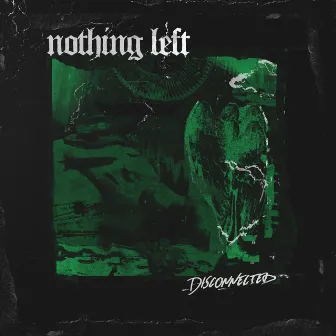 Disconnected by Nothing Left