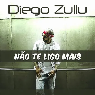 Não Te Ligo Mais by Diego Zullu