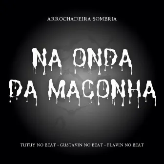 Na Onda da Maconha (Arrochadeira Sombria) by Gustavin No Beat