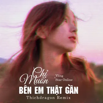 Chỉ Muốn Bên Em Thật Gần (ThichDragon Remix) by YLing