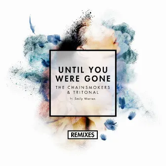 Until You Were Gone (Remixes) (feat. Emily Warren) by Tritonal