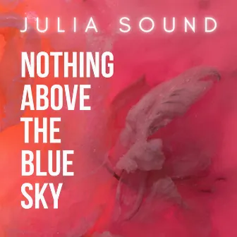 Nothing Above The Blue Sky by Julia Sound