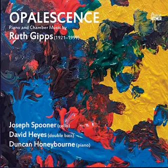 Ruth Gipps: OPALESCENCE Piano and Chamber Music (1921–1999) by Ruth Gipps